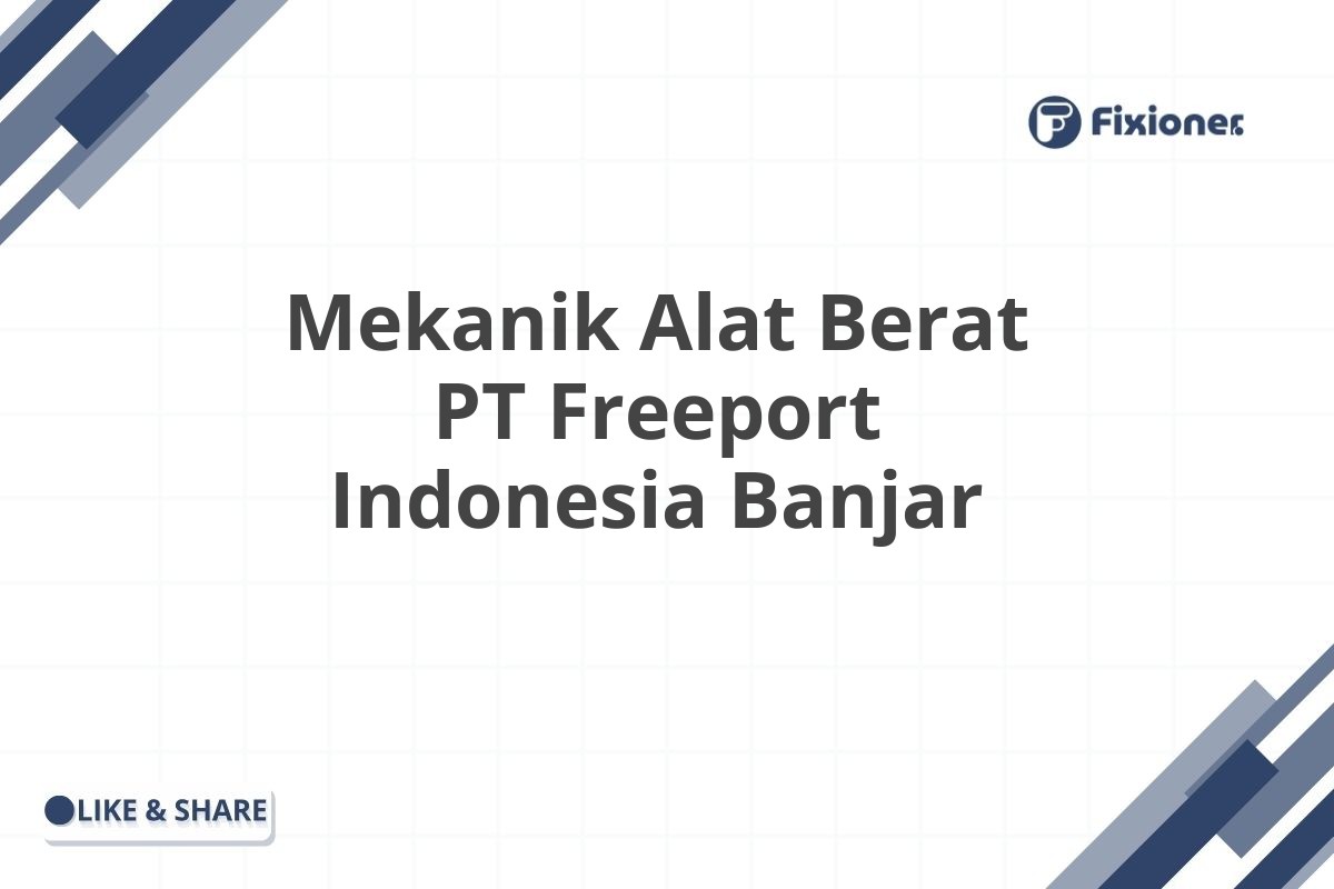 Mekanik Alat Berat PT Freeport Indonesia Banjar
