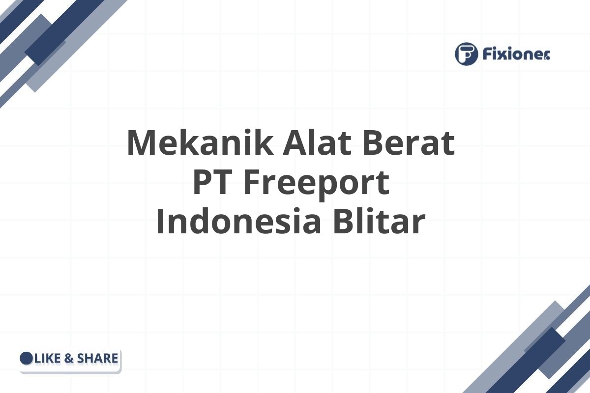 Mekanik Alat Berat PT Freeport Indonesia Blitar