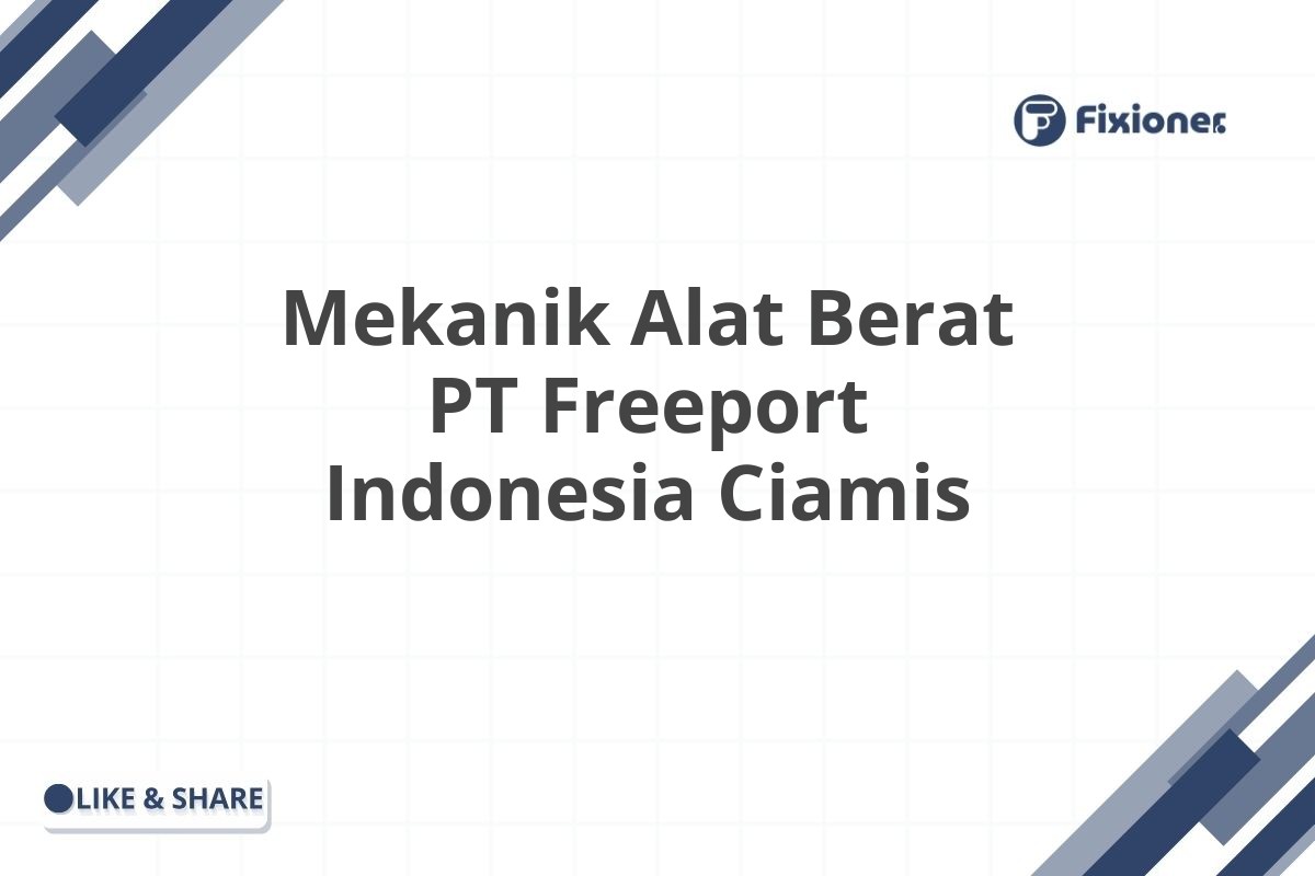 Mekanik Alat Berat PT Freeport Indonesia Ciamis