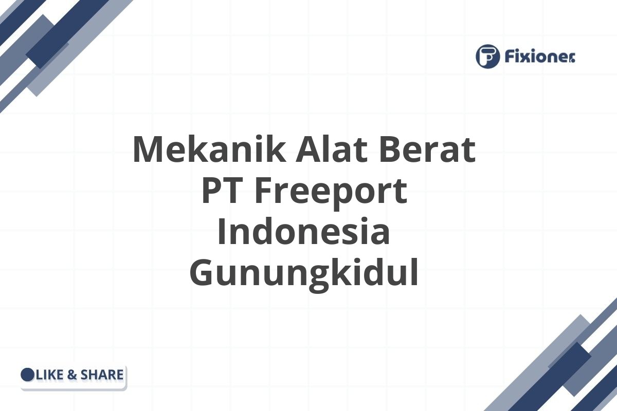 Mekanik Alat Berat PT Freeport Indonesia Gunungkidul