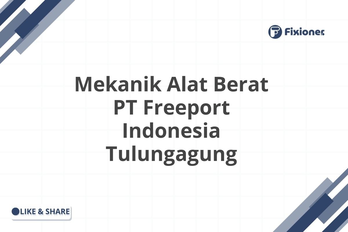 Mekanik Alat Berat PT Freeport Indonesia Tulungagung