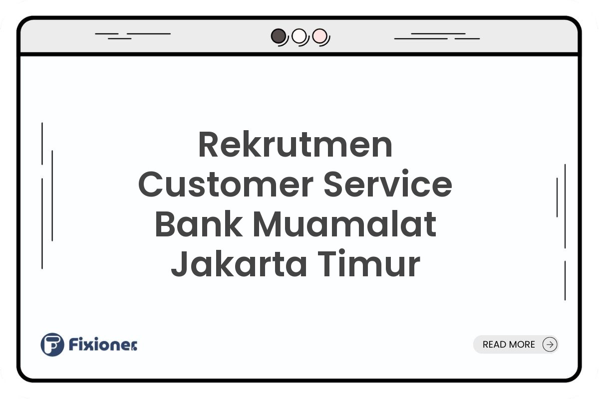 Rekrutmen Customer Service Bank Muamalat Jakarta Timur