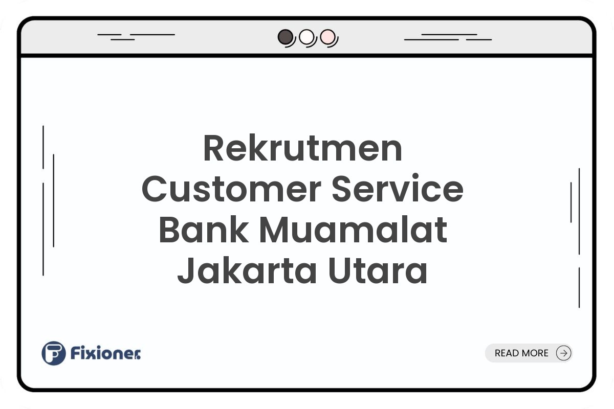 Rekrutmen Customer Service Bank Muamalat Jakarta Utara