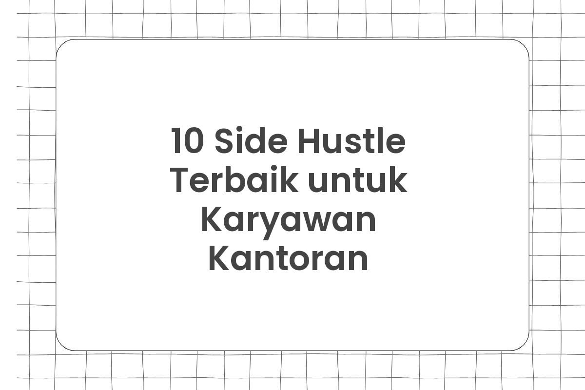 10 Side Hustle Terbaik untuk Karyawan Kantoran