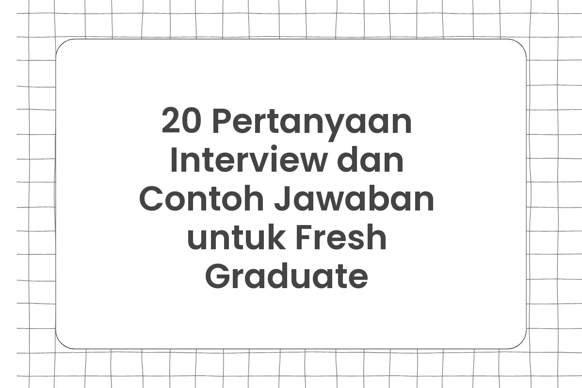 20 Pertanyaan Interview dan Contoh Jawaban untuk Fresh Graduate